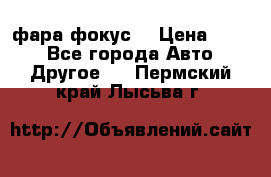 фара фокус1 › Цена ­ 500 - Все города Авто » Другое   . Пермский край,Лысьва г.